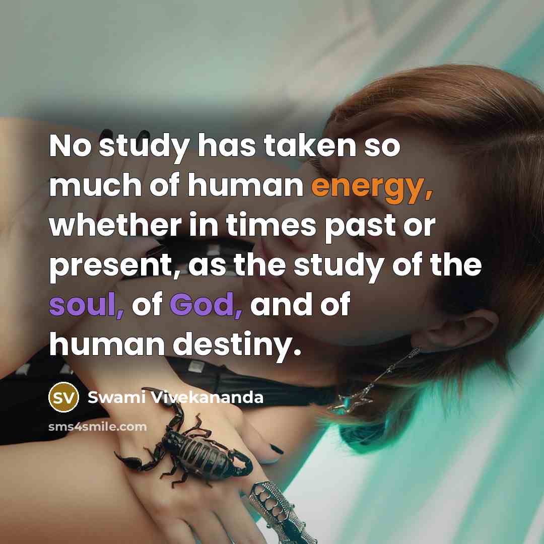 “No study has taken so much of human energy, whether in times past or present, as the study of the soul, of God, and of human destiny.” quote by Swami Vivekananda