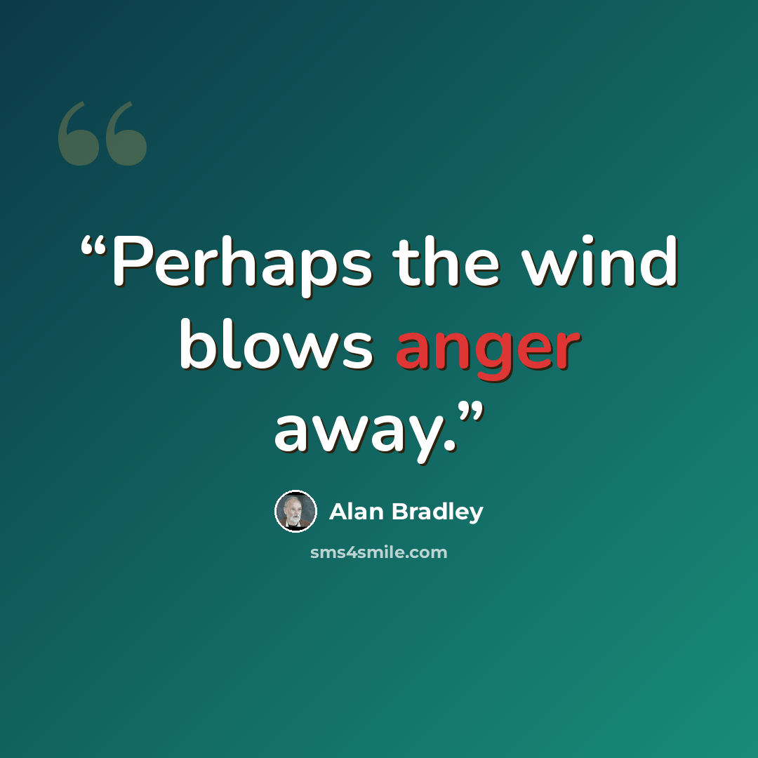 “Perhaps the wind blows anger away.” quote by Alan Bradley