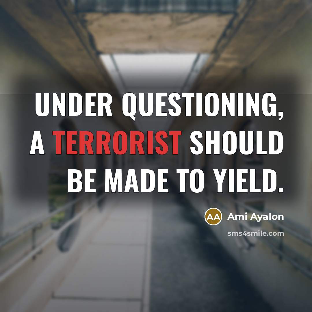 “Under questioning, a terrorist should be made to yield.” quote by Ami Ayalon