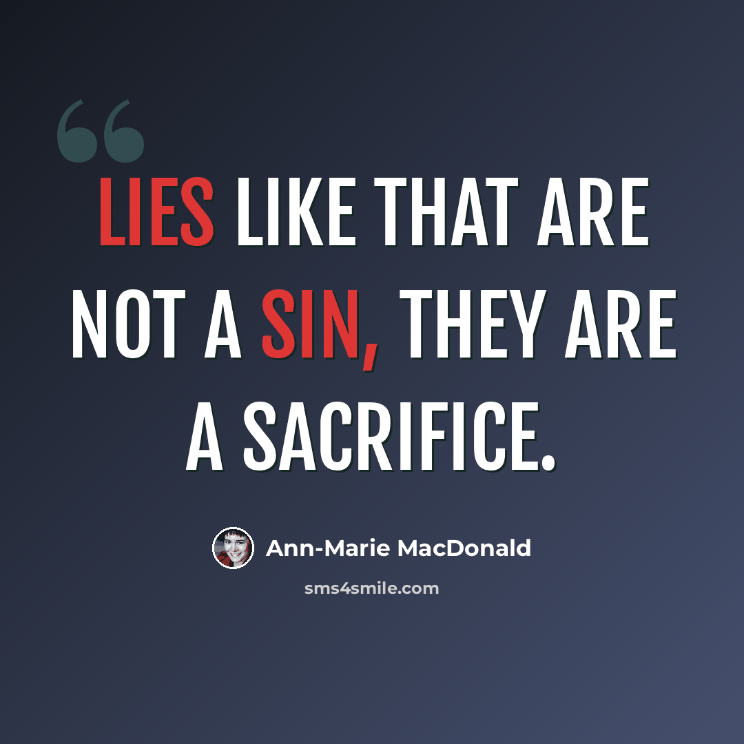 “Lies like that are not a sin, they are a sacrifice.” quote by Ann-Marie MacDonald