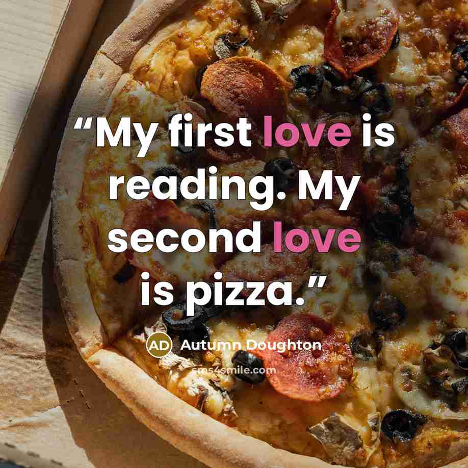 “My first love is reading. My second love is pizza.” quote by Autumn Doughton