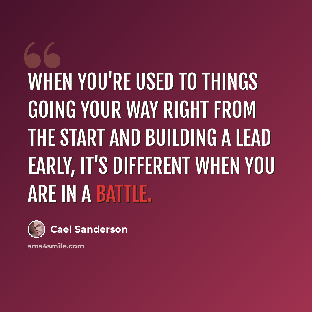 “When you're used to things going your way right from the start and building a lead early, it's different when you are in a battle.” quote by Cael Sanderson