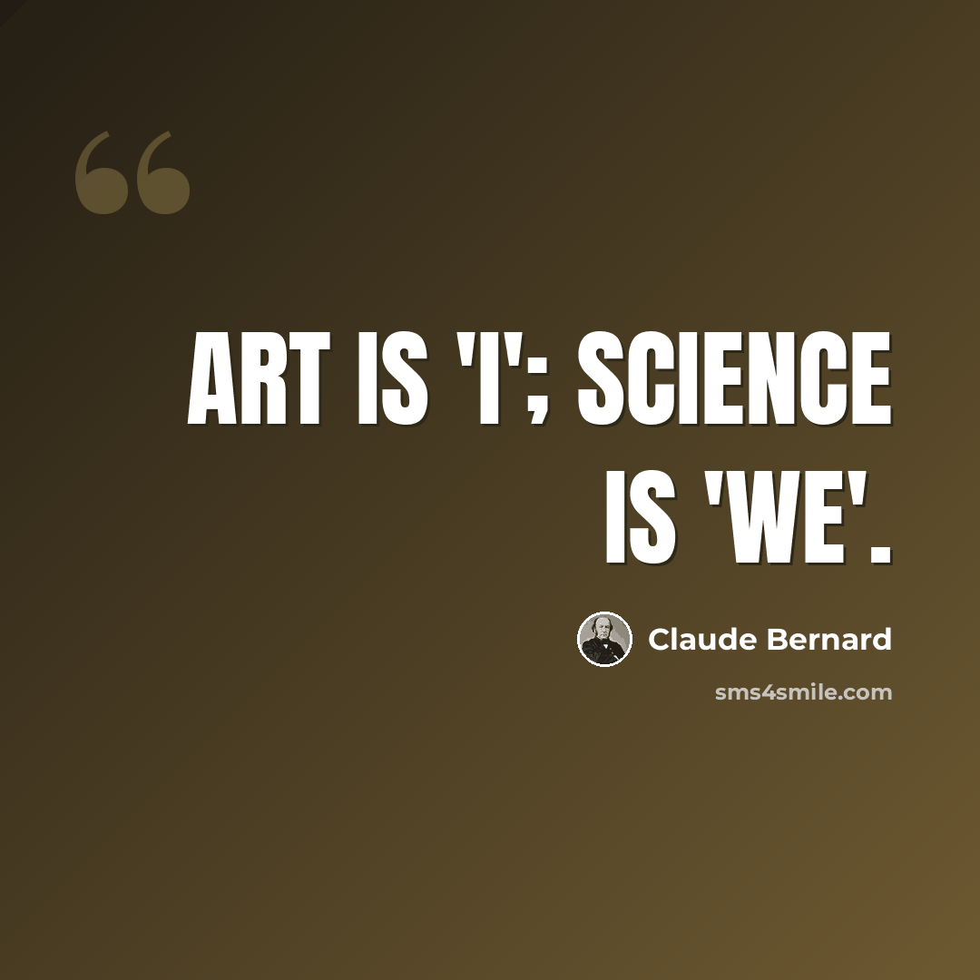 “Art is 'I'; science is 'we'.” quote by Claude Bernard