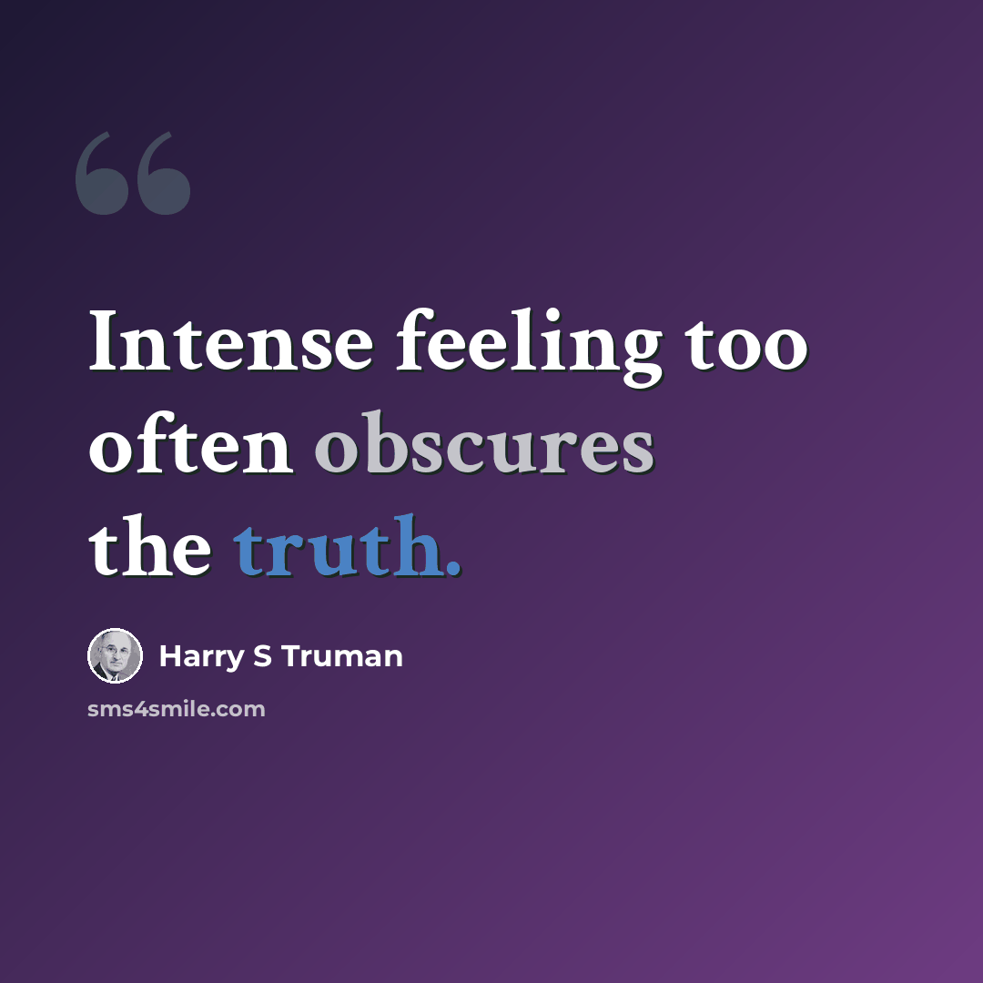 “Intense feeling too often obscures the truth.” quote by Harry S Truman