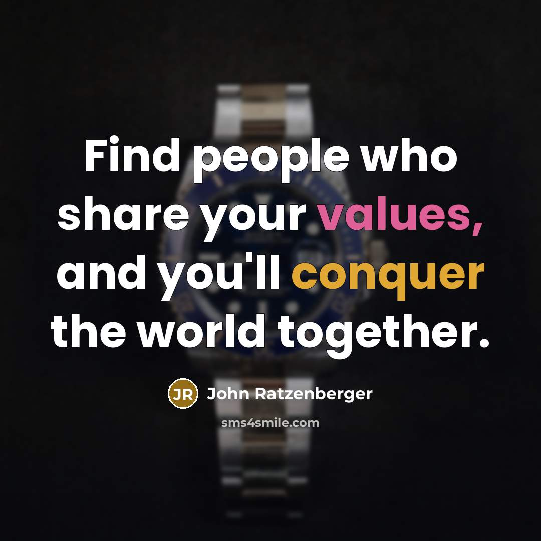 “Find people who share your values, and you'll conquer the world together.” quote by John Ratzenberger