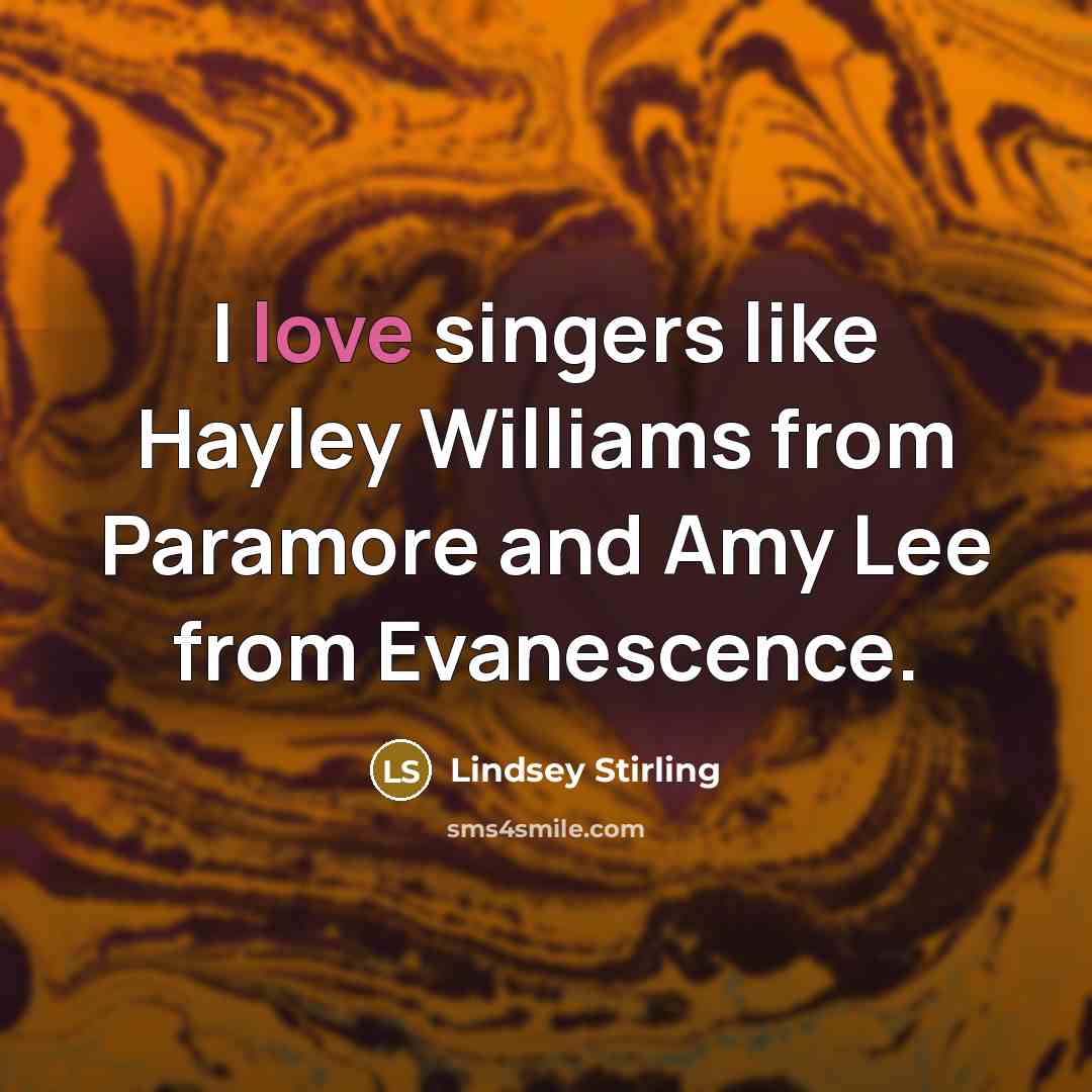 “I love singers like Hayley Williams from Paramore and Amy Lee from Evanescence.” quote by Lindsey Stirling
