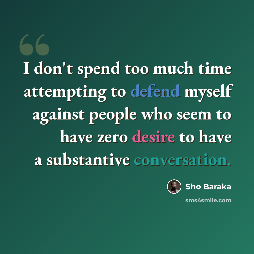 “I don't spend too much time attempting to defend myself against people who seem to have zero desire to have a substantive conversation.” quote by Sho Baraka