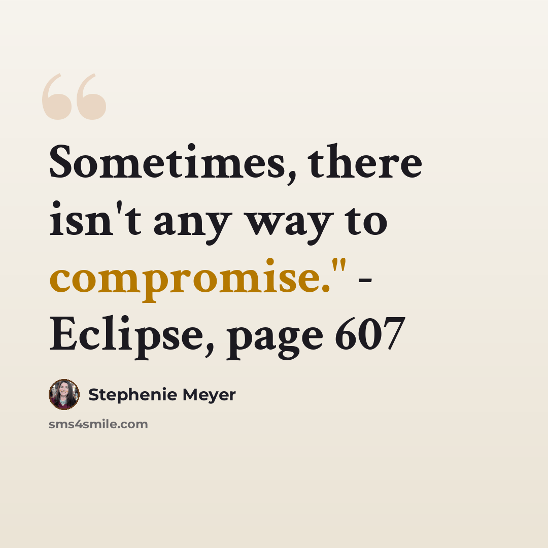 “Sometimes, there isn't any way to compromise." - Eclipse, page 607” quote by Stephenie Meyer