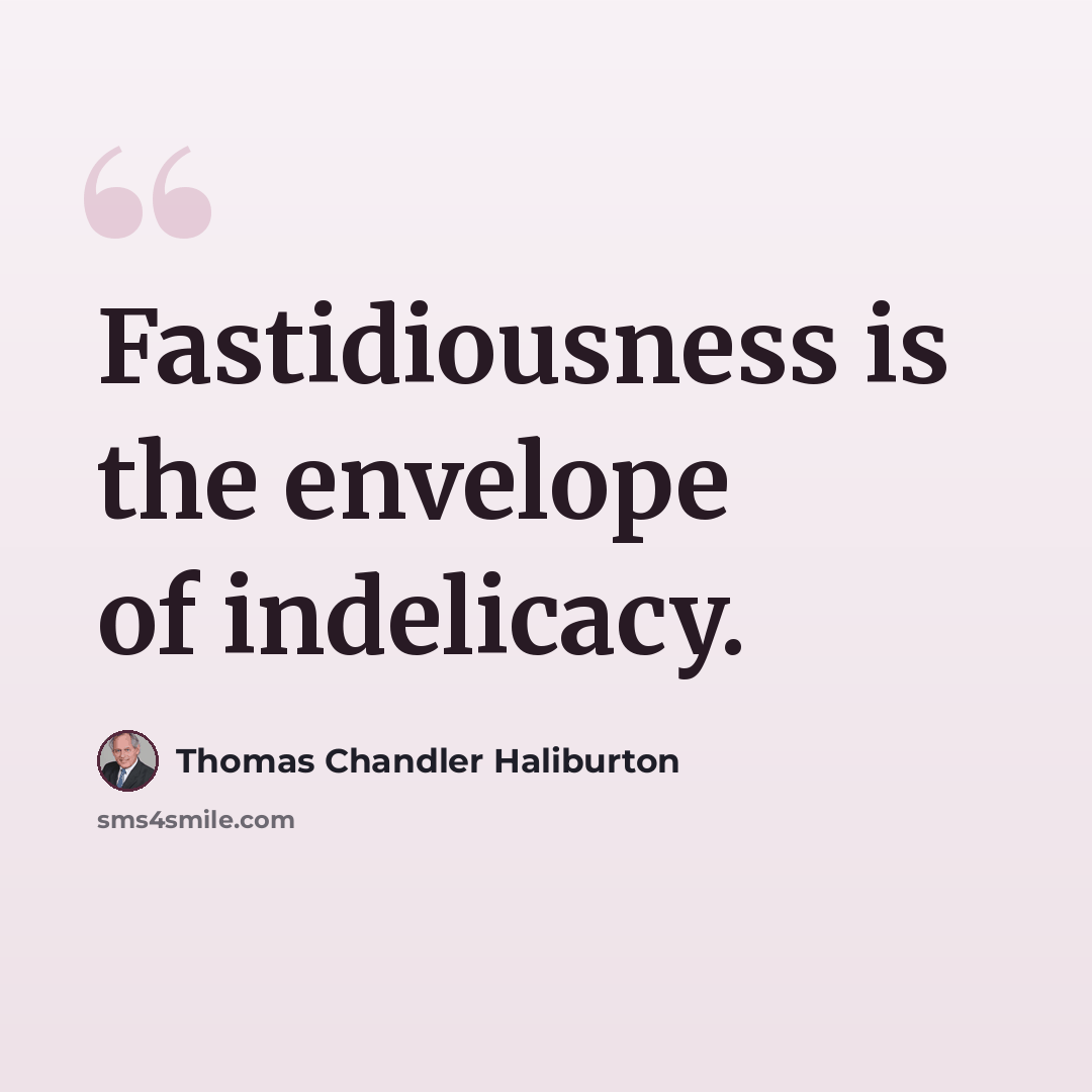 “Fastidiousness is the envelope of indelicacy.” quote by Thomas Chandler Haliburton