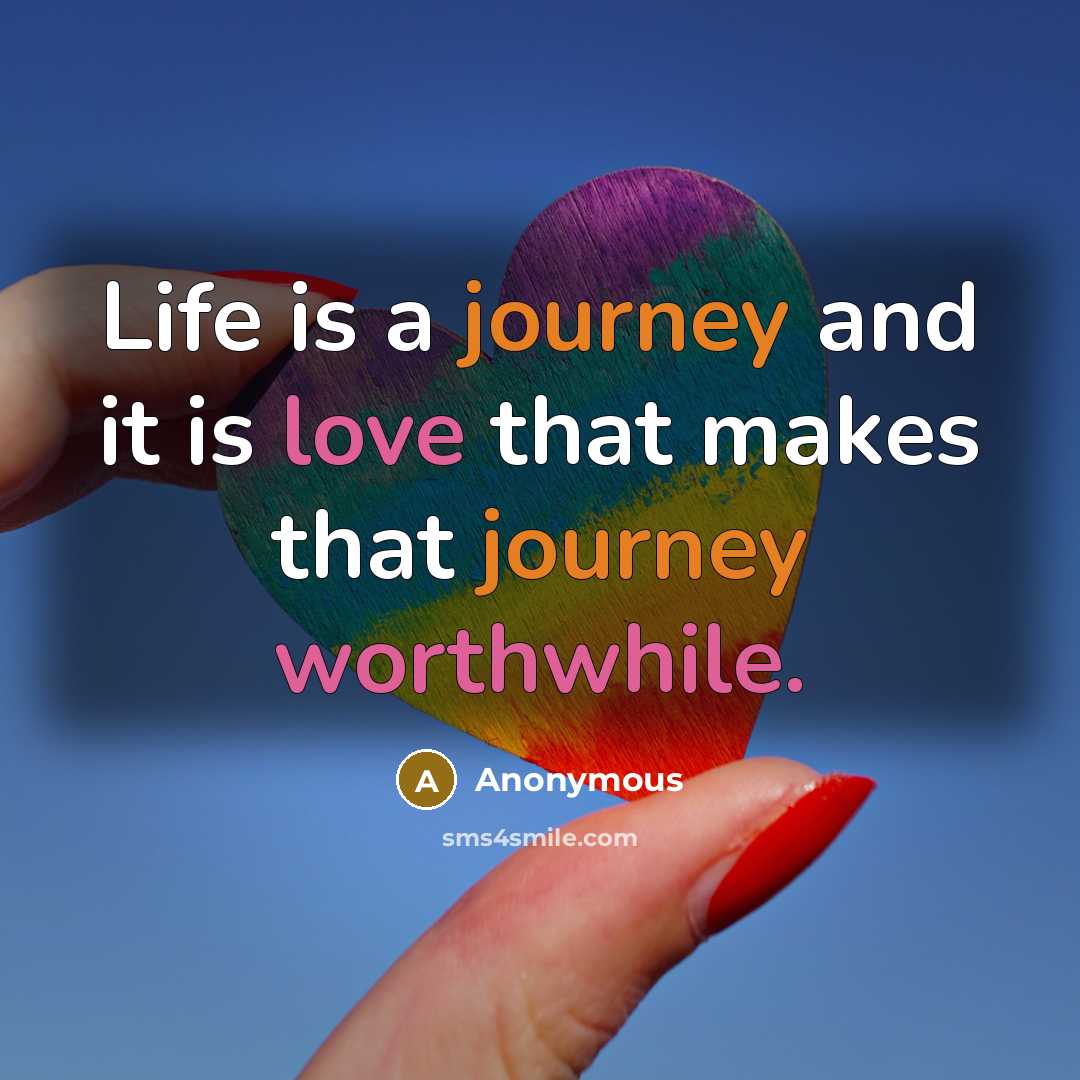 “Life is a journey and it is love that makes that journey worthwhile.” quote by Anonymous