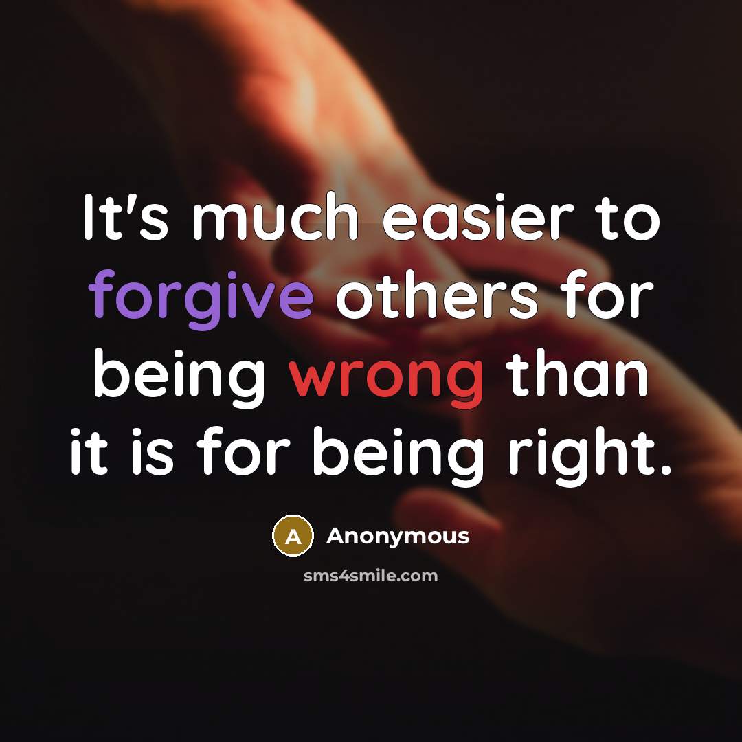 “It's much easier to forgive others for being wrong than it is for being right.” quote by Anonymous