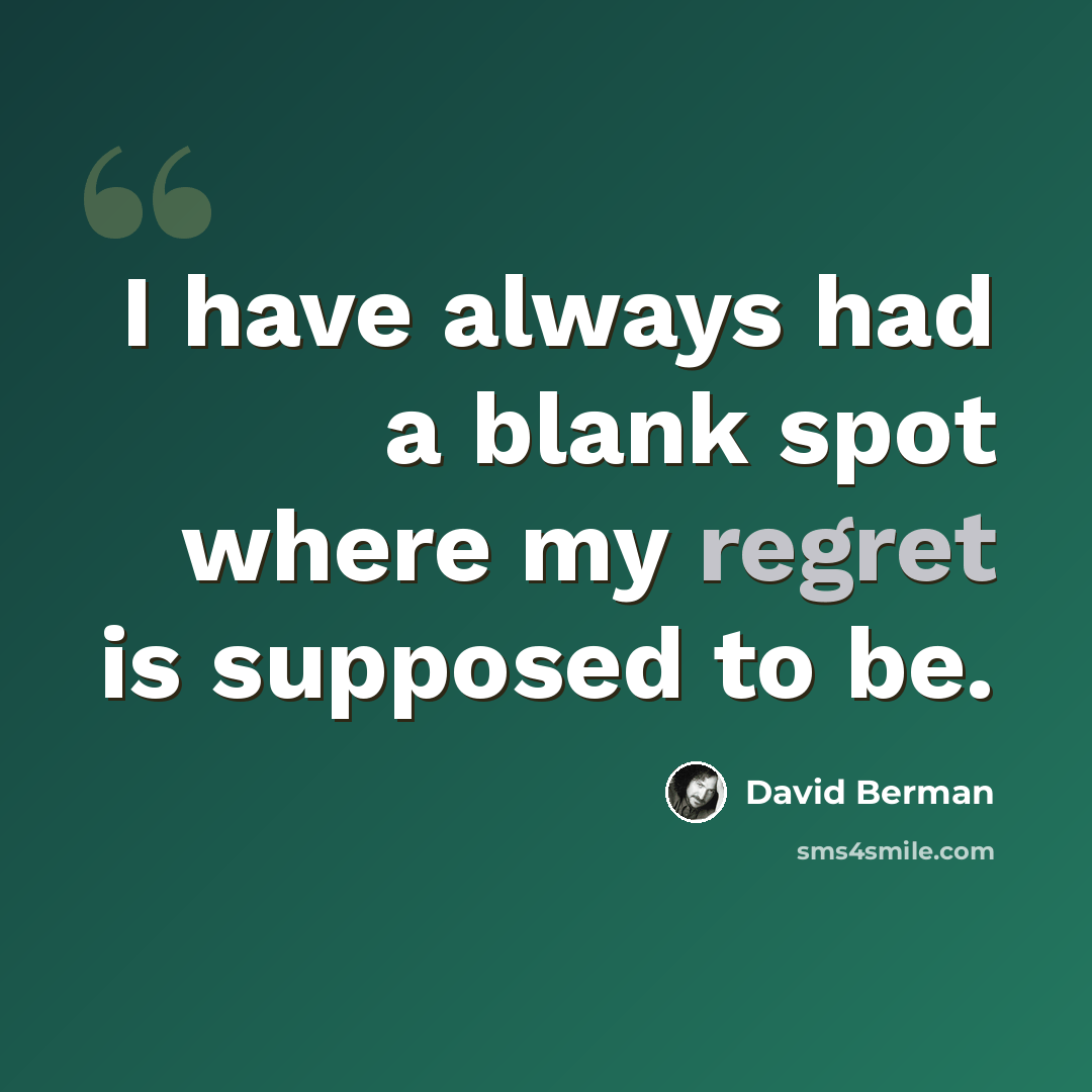 “I have always had a blank spot where my regret is supposed to be.” quote by David Berman