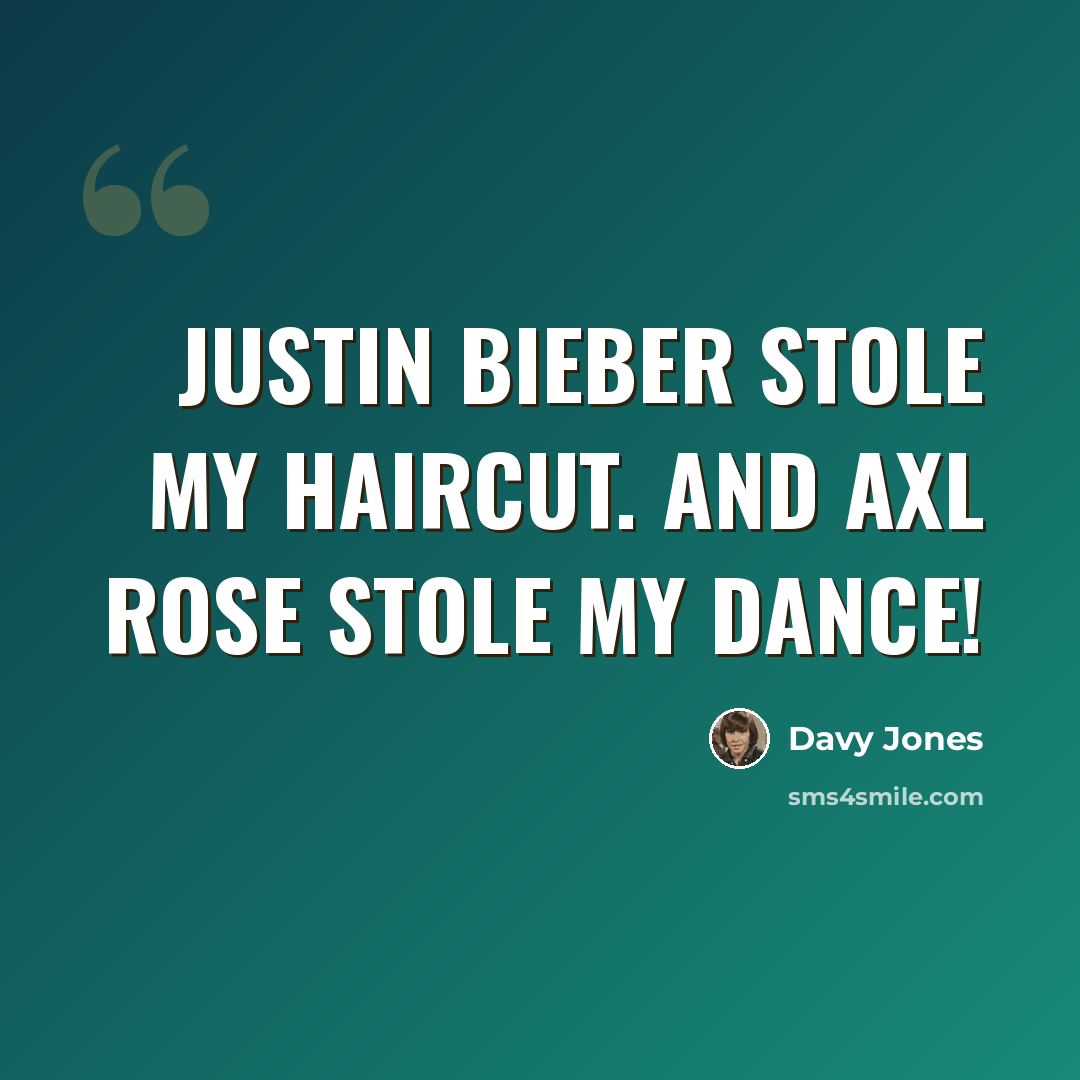 “Justin Bieber stole my haircut. And Axl Rose stole my dance!” quote by Davy Jones