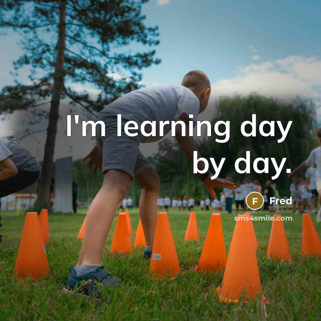 “I'm learning day by day.” quote by Fred
