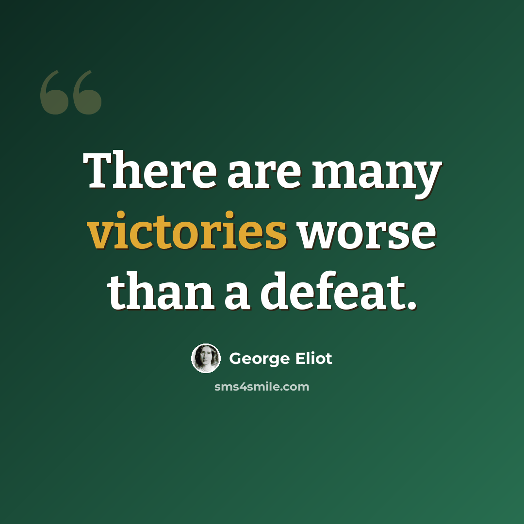 “There are many victories worse than a defeat.” quote by George Eliot
