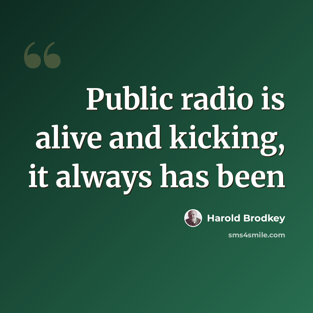 “Public radio is alive and kicking, it always has been” quote by Harold Brodkey