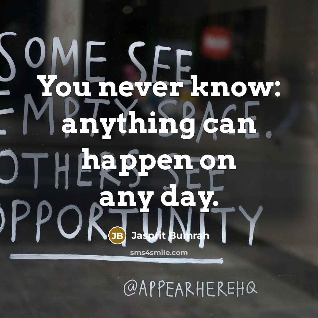 “You never know: anything can happen on any day.” quote by Jasprit Bumrah