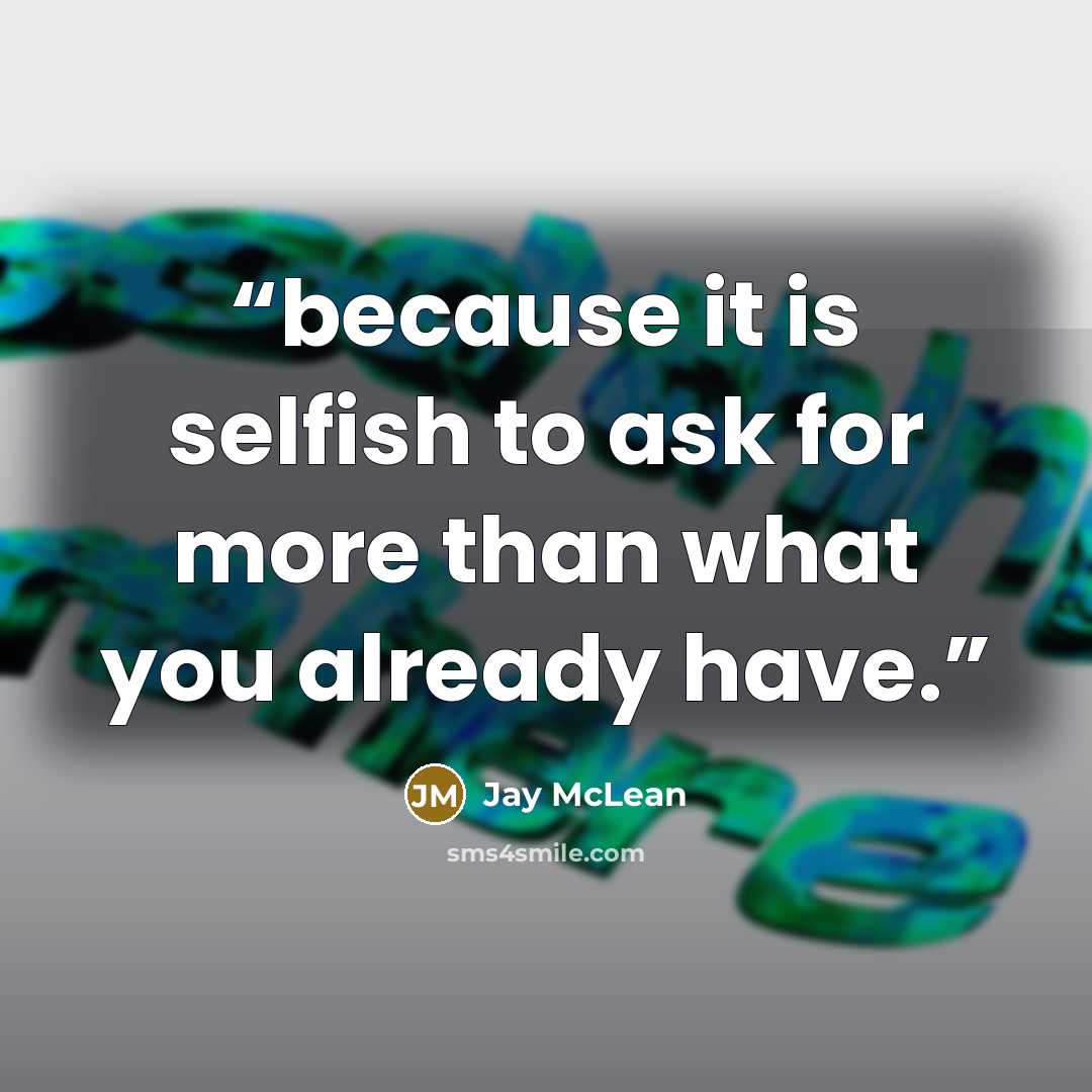 “because it is selfish to ask for more than what you already have.” quote by Jay McLean