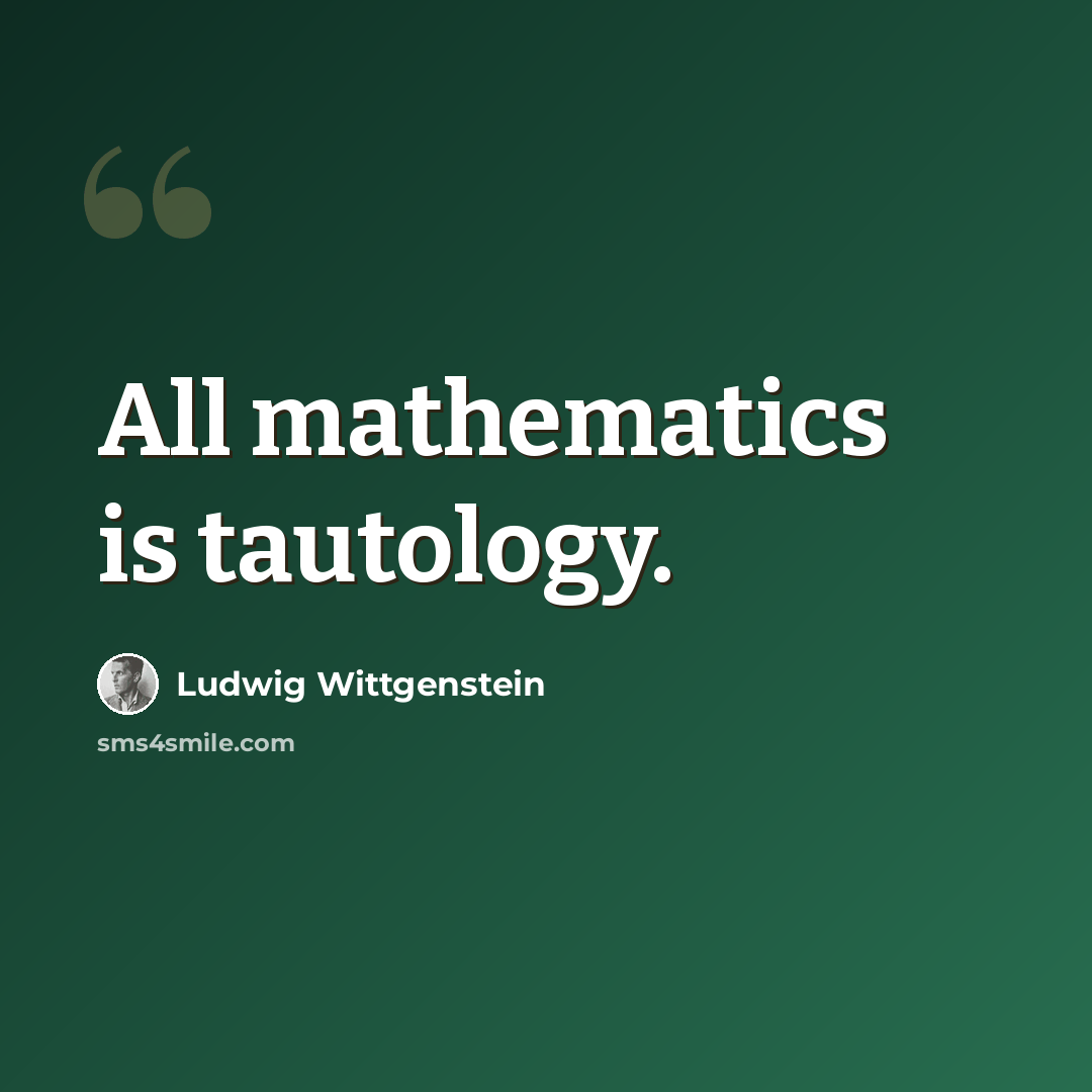“All mathematics is tautology.” quote by Ludwig Wittgenstein