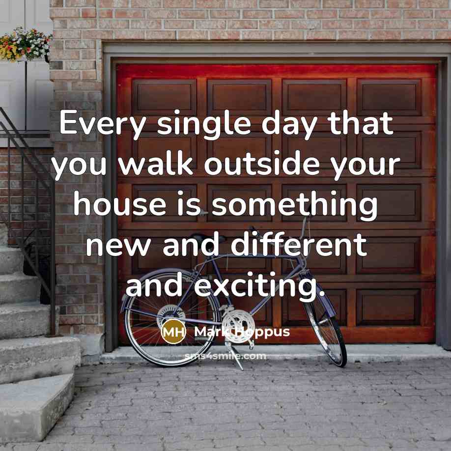 “Every single day that you walk outside your house is something new and different and exciting.” quote by Mark Hoppus