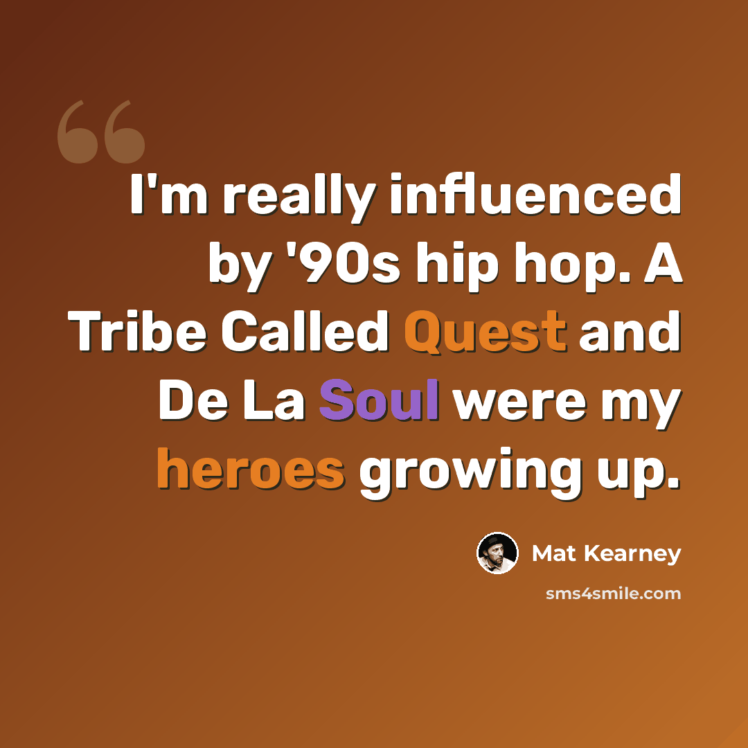 “I'm really influenced by '90s hip hop. A Tribe Called Quest and De La Soul were my heroes growing up.” quote by Mat Kearney
