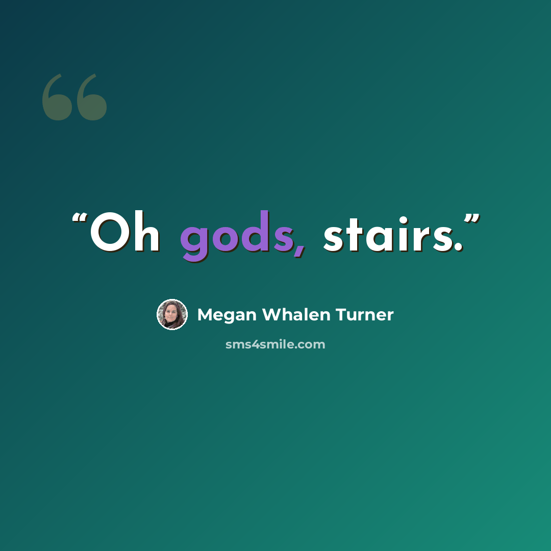 “Oh gods, stairs.” quote by Megan Whalen Turner