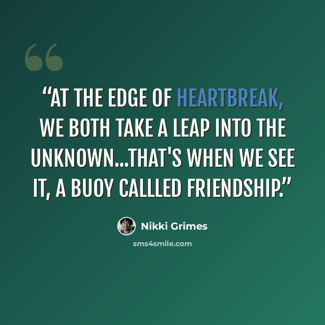 “At the edge of heartbreak, we both take a leap into the unknown...That's when we see it, a buoy callled friendship.” quote by Nikki Grimes