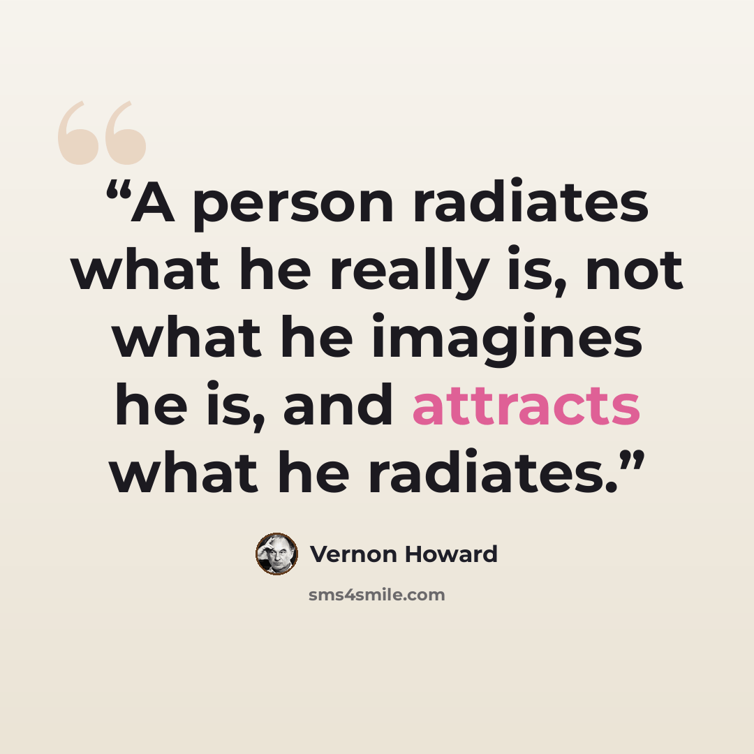 “A person radiates what he really is, not what he imagines he is, and attracts what he radiates.” quote by Vernon Howard