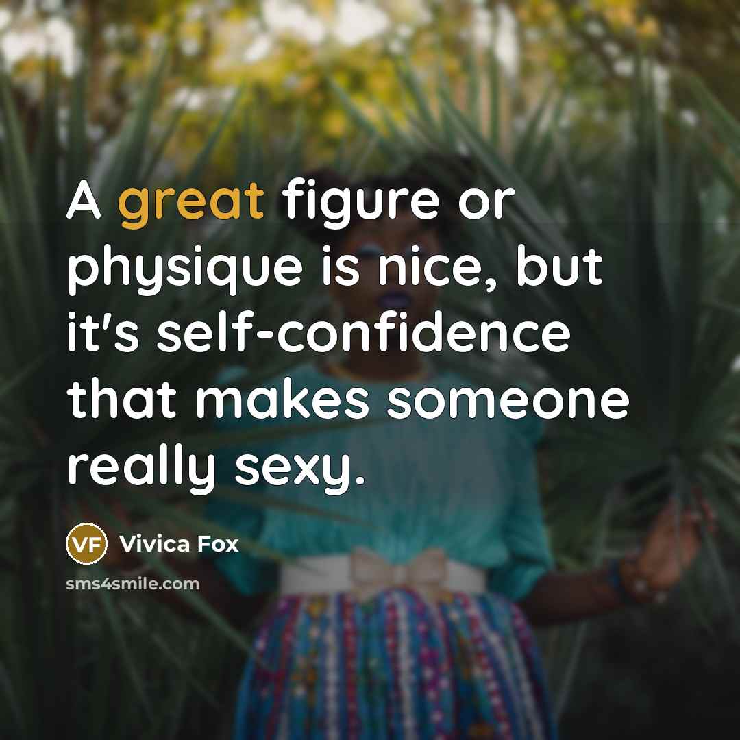 “A great figure or physique is nice, but it's self-confidence that makes someone really sexy.” quote by Vivica Fox
