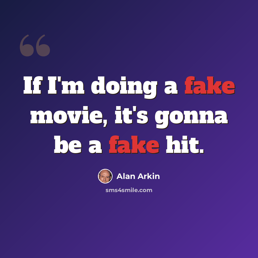 “If I'm doing a fake movie, it's gonna be a fake hit.” quote by Alan Arkin