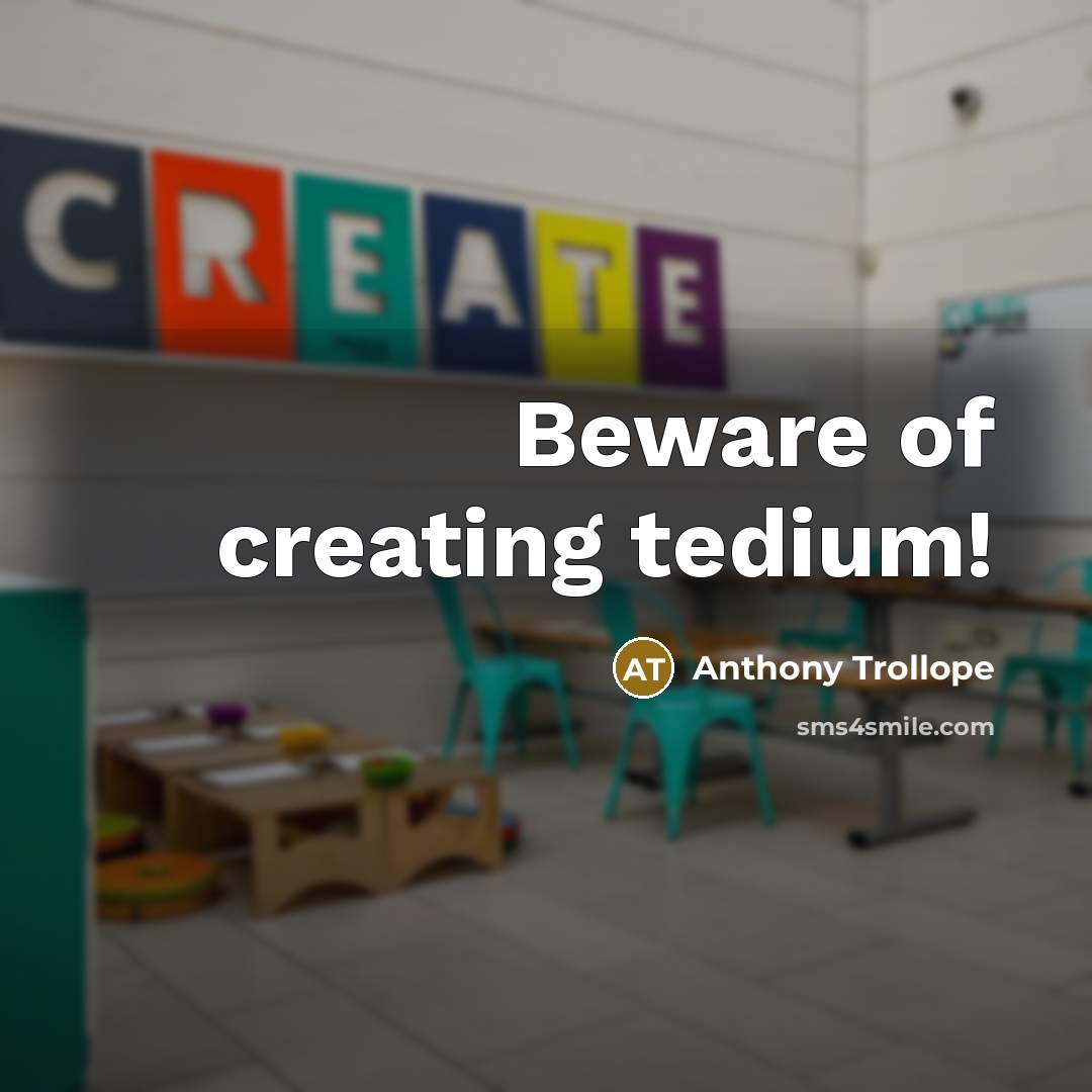 “Beware of creating tedium!” quote by Anthony Trollope