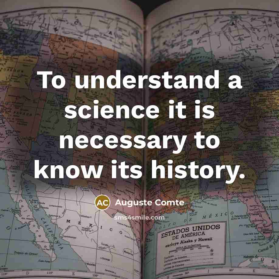 “To understand a science it is necessary to know its history.” quote by Auguste Comte