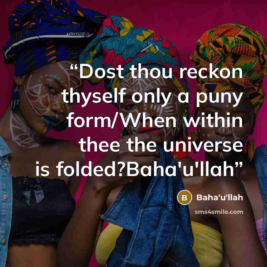 “Dost thou reckon thyself only a puny form/When within thee the universe is folded?Baha'u'llah” quote by Baha'u'llah