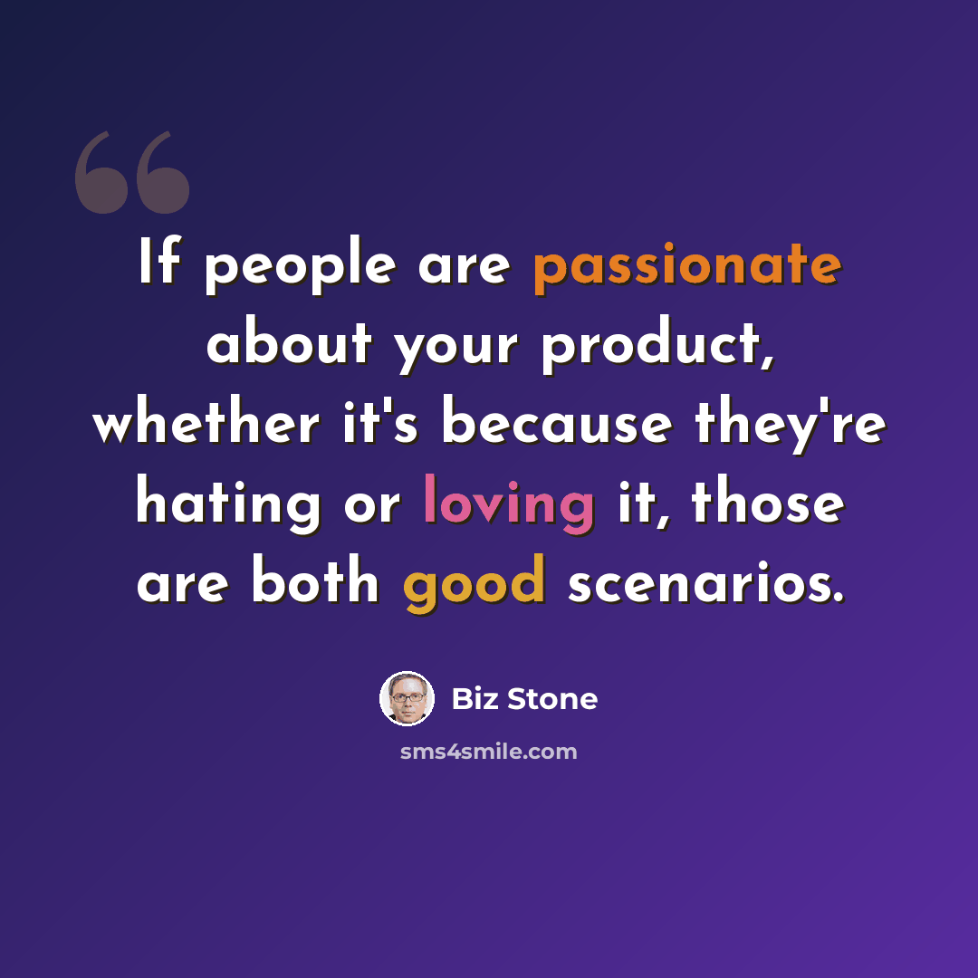 “If people are passionate about your product, whether it's because they're hating or loving it, those are both good scenarios.” quote by Biz Stone