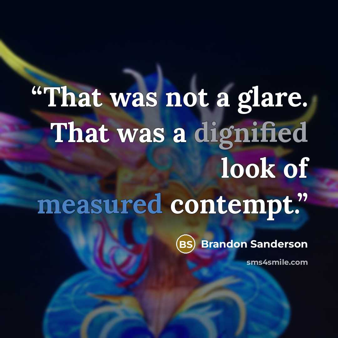 “That was not a glare. That was a dignified look of measured contempt.” quote by Brandon Sanderson