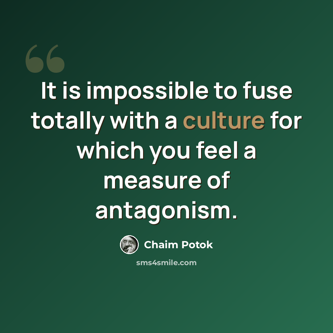 “It is impossible to fuse totally with a culture for which you feel a measure of antagonism.” quote by Chaim Potok