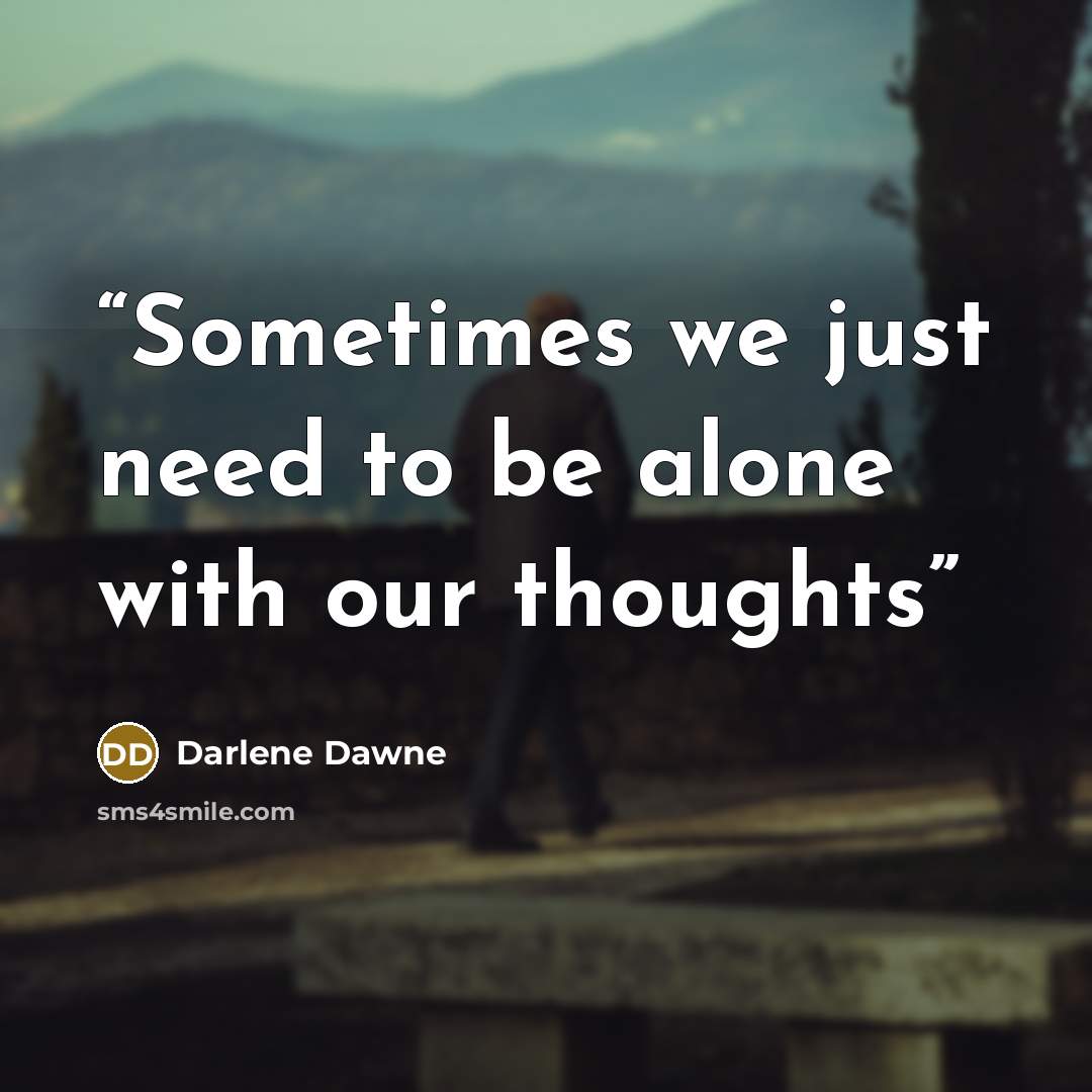 “Sometimes we just need to be alone with our thoughts” quote by Darlene Dawne