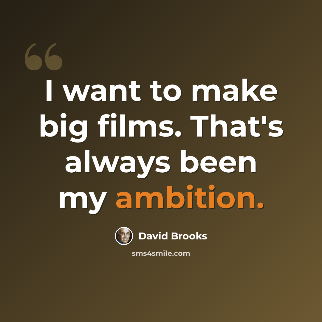 “I want to make big films. That's always been my ambition.” quote by David Brooks