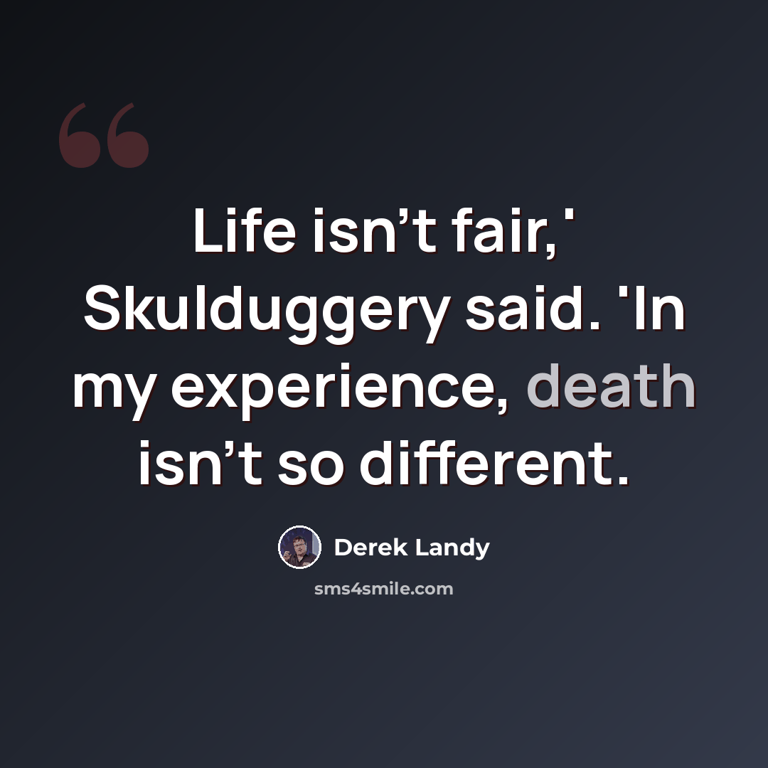 “Life isn't fair,' Skulduggery said. 'In my experience, death isn't so different.” quote by Derek Landy