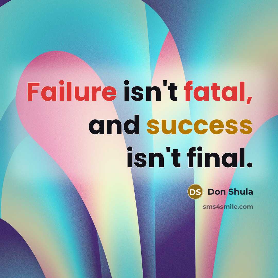 “Failure isn't fatal, and success isn't final.” quote by Don Shula