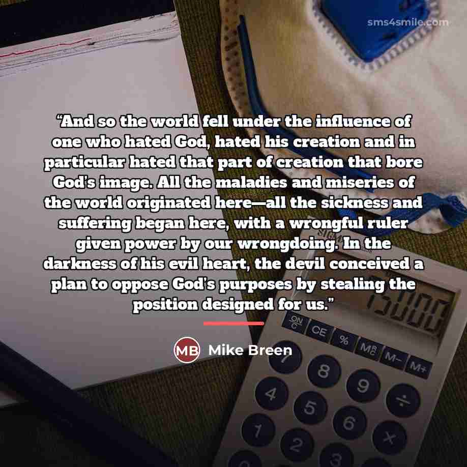 “And so the world fell under the influence of one who hated God, hated his creation and in particular hated that part of creation that bore God’s image. All the maladies and miseries of the world originated here—all the sickness and suffering began here, with a wrongful ruler given power by our…” quote by Mike Breen