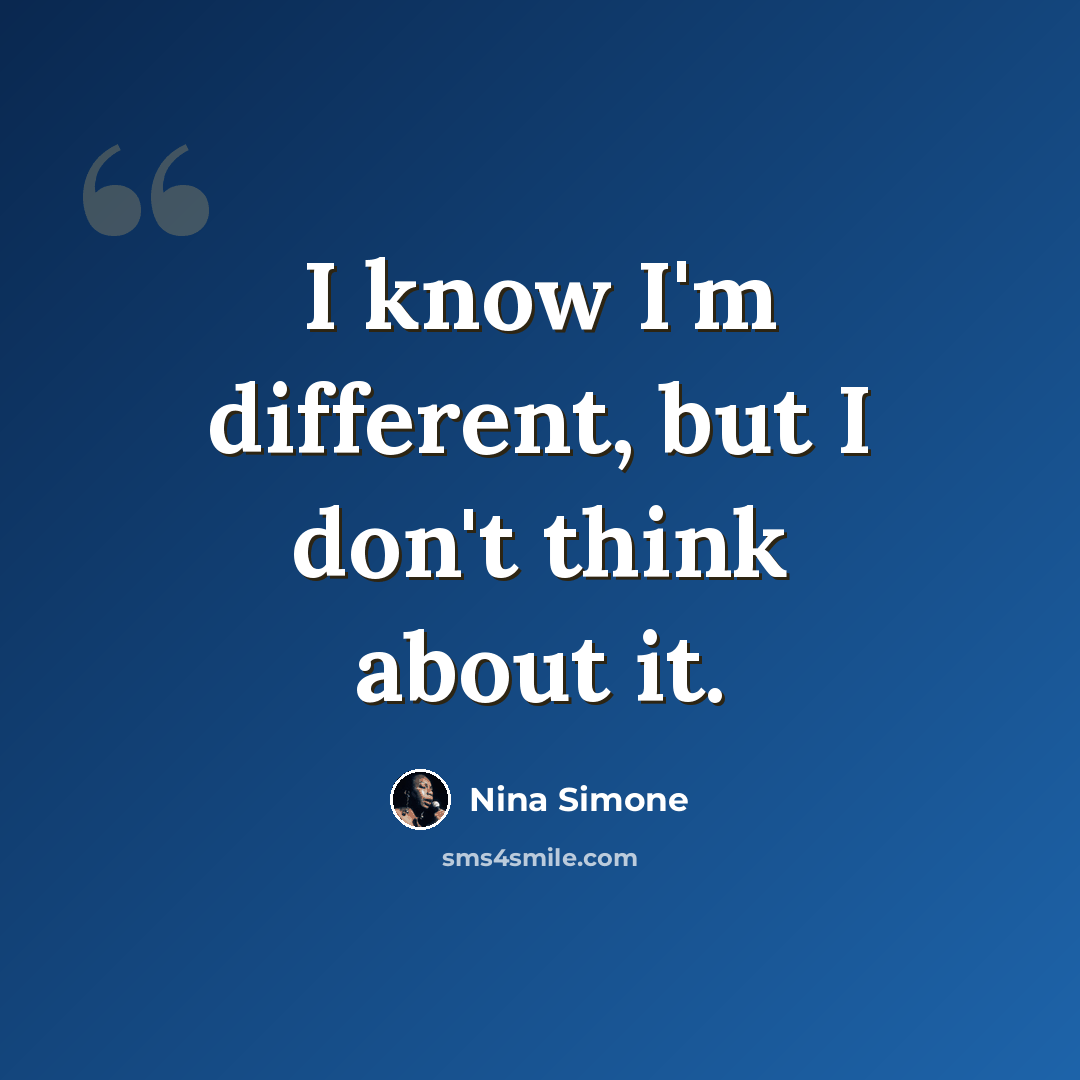 “I know I'm different, but I don't think about it.” quote by Nina Simone