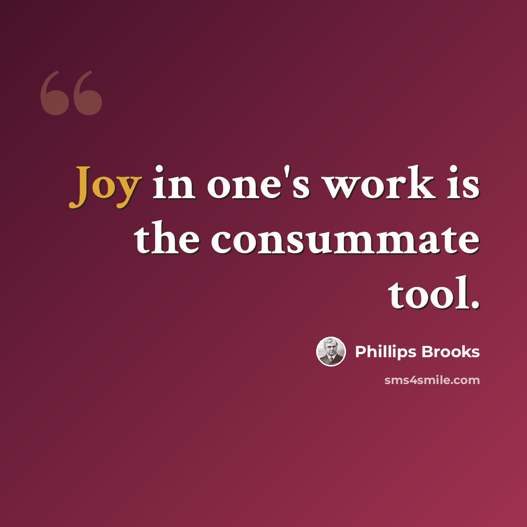 “Joy in one's work is the consummate tool.” quote by Phillips Brooks