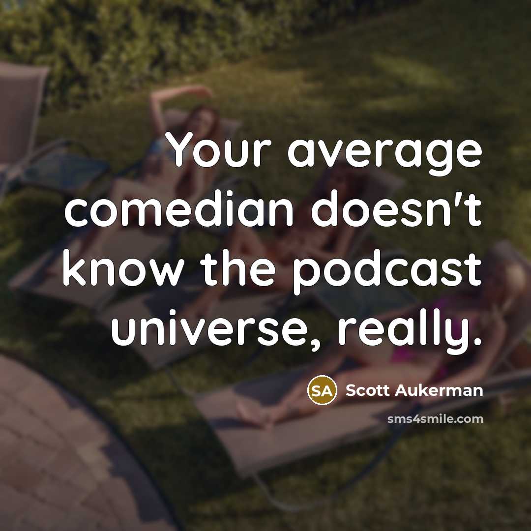 “Your average comedian doesn't know the podcast universe, really.” quote by Scott Aukerman
