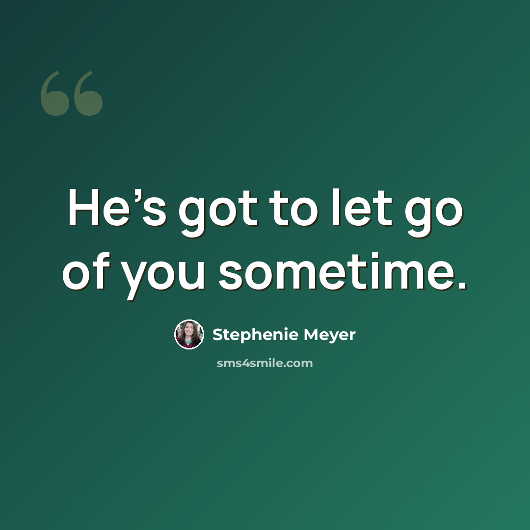 “He's got to let go of you sometime.” quote by Stephenie Meyer