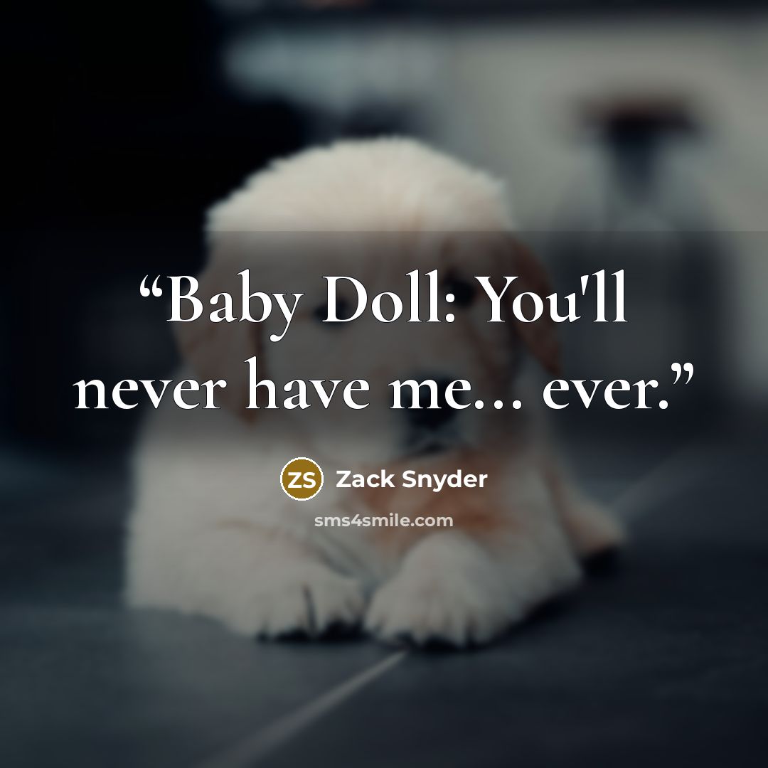 “Baby Doll: You'll never have me... ever.” quote by Zack Snyder