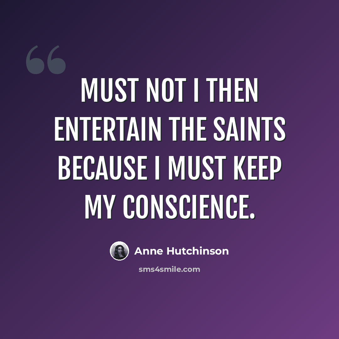 “Must not I then entertain the saints because I must keep my conscience.” quote by Anne Hutchinson