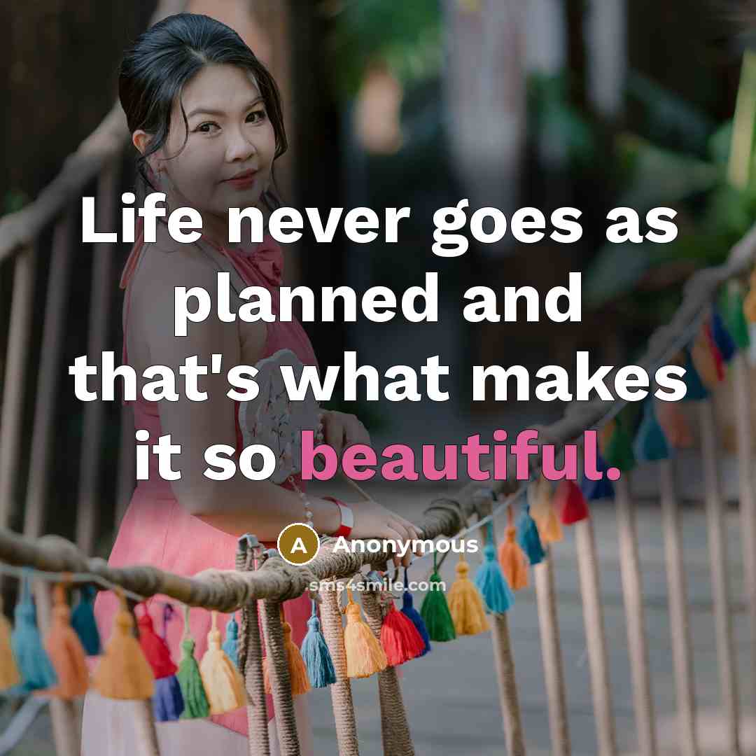 “Life never goes as planned and that's what makes it so beautiful.” quote by Anonymous