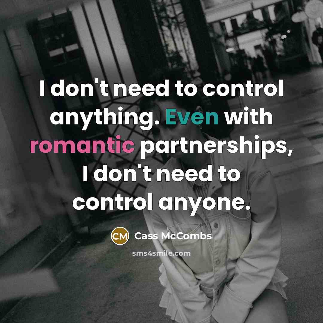 “I don't need to control anything. Even with romantic partnerships, I don't need to control anyone.” quote by Cass McCombs