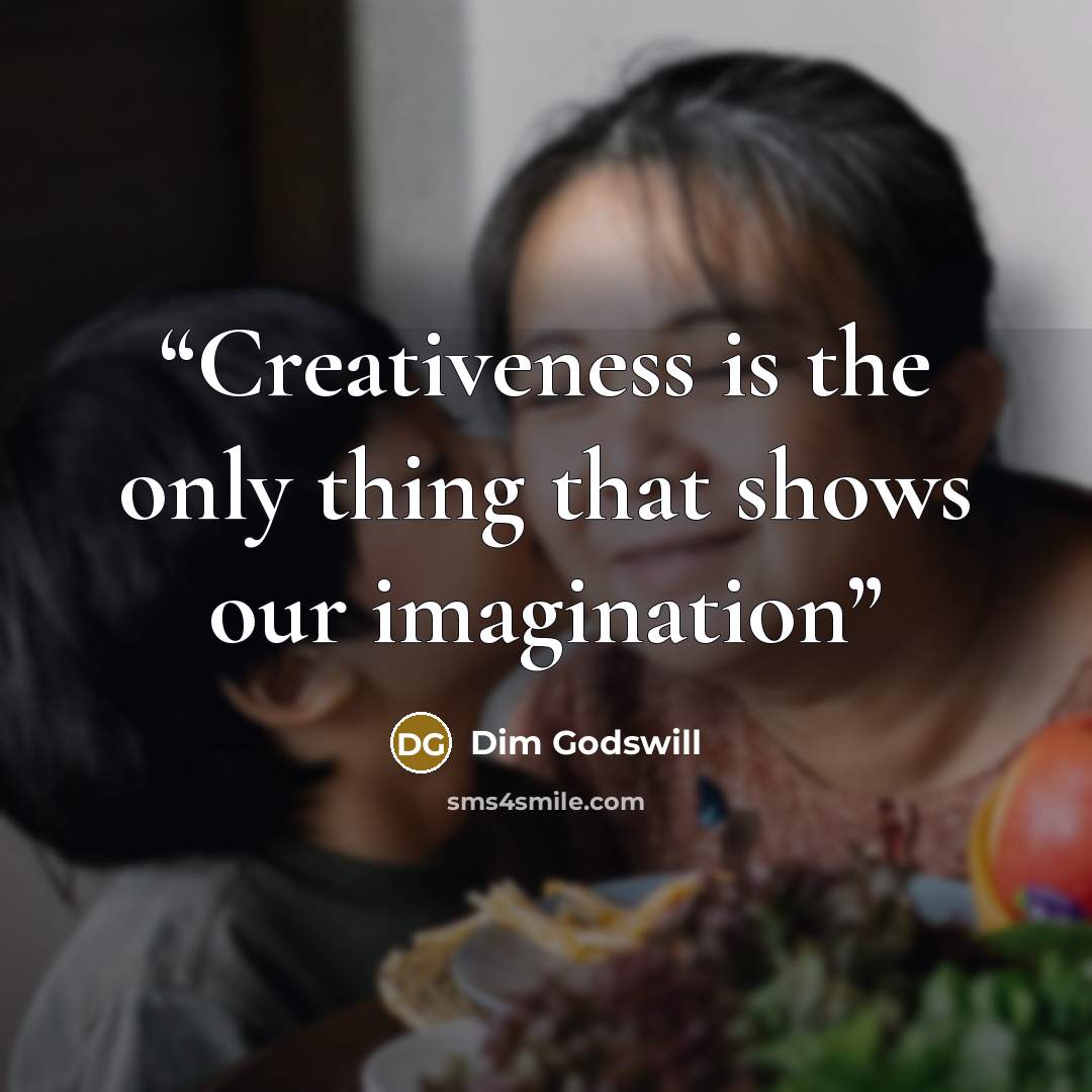 “Creativeness is the only thing that shows our imagination” quote by Dim Godswill